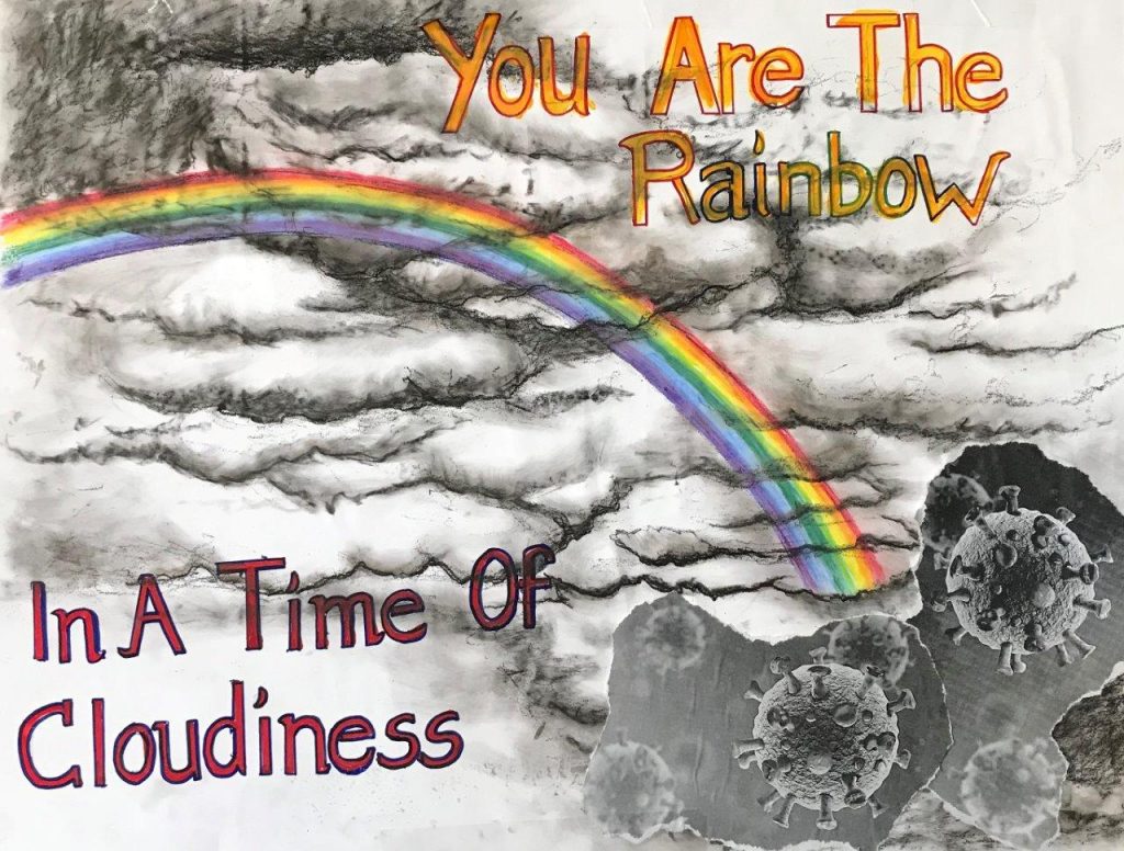 A poster features images of the COVID-19 virus, a rainbow and the words "you are the rainbow in a time of cloudiness."
