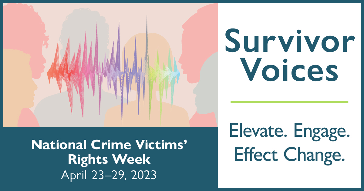 Banner with the words Survivor Voices: National Crime Victims' Right Week, April 23-29, 2023. Elevate. Engage. Effect Change.
