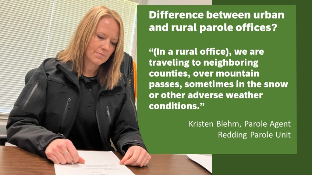 Kristen Blehm, Parole Agent, Redding Parole Unit sitting at a desk with a graphic of the following text overlaying the photo: "Difference between urban and rural parole offices? (In a rural office), we are traveling to neighboring counties, over mountain passes, sometimes in the snow or other adverse weather conditions."