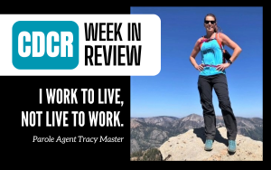 CDCR Week in Review March 28 with Tracy Master, parole agent, and her quote: I work to live, not live to work.
