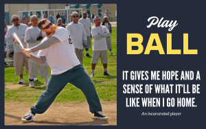 At Corcoran prison, a resident swings a bat during an interfacility softball game along with the words "Play Ball" and a quote from an incarcerated player.