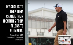 Jorge Arias, CTF vocational plumbing instructor, with the quote: "My goal is to help them change their identities from felons to plumbers."