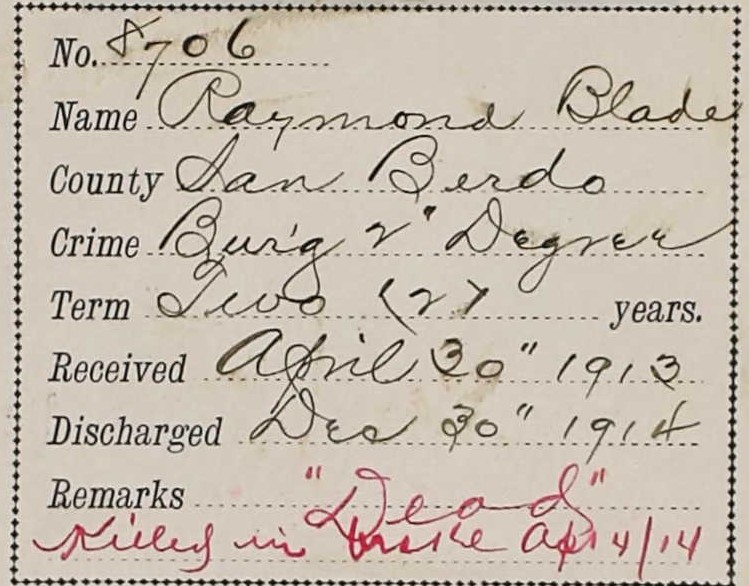 8706, Raymond Blade, sentenced from San Bernardino County for second-degree burglary, to serve a two-year term. He was received April 30, 1913, and was due to be discharged Dec. 30, 1914. Under remarks, the card says "dead."