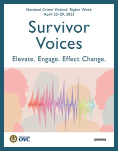 National Crime Victims' Rights Week
April 23-29, 2023
Survivor Voices
Elevate. Engage. Effect Change.