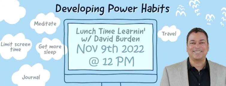 Developing Power Habits, Lunch Time Learnnin' w/David Burden, Nov 9th 2022, @ 12pm